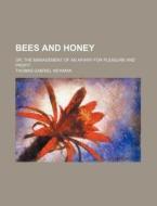 Bees and Honey; Or, the Management of an Apiary for Pleasure and Profit di Thomas Gabriel Newman edito da Rarebooksclub.com