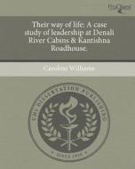 Their Way of Life: A Case Study of Leadership at Denali River Cabins & Kantishna Roadhouse. di Caroline Williams edito da Proquest, Umi Dissertation Publishing