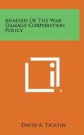 Analysis of the War Damage Corporation Policy di David A. Ticktin edito da Literary Licensing, LLC