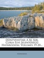 Dontvenytar: A M. Kir. Curia Elvi Jelentosegu Hatarozatai, Volumes 19-20... di Anonymous edito da Nabu Press