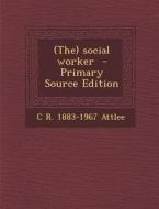 (The) Social Worker di C. R. 1883-1967 Attlee edito da Nabu Press