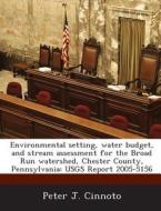 Environmental Setting, Water Budget, And Stream Assessment For The Broad Run Watershed, Chester County, Pennsylvania di Peter J Cinnoto edito da Bibliogov