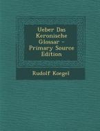 Ueber Das Keronische Glossar di Rudolf Koegel edito da Nabu Press