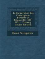 La Corporation Des Chirurgiens-Barbiers de Ribeauville 1680-1791 di Henri Weisgerber edito da Nabu Press