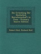 Die Grundung Der Deutschen Burschenschaft in Jena - Primary Source Edition di Robert Keil, Richard Keil edito da Nabu Press