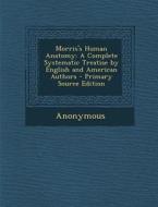 Morris's Human Anatomy: A Complete Systematic Treatise by English and American Authors di Anonymous edito da Nabu Press