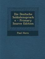 Die Deutsche Soldatensprache - Primary Source Edition di Paul Horn edito da Nabu Press