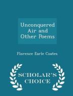 Unconquered Air And Other Poems - Scholar's Choice Edition di Florence Earle Coates edito da Scholar's Choice