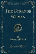 The Strange Woman (classic Reprint) di Sidney McCall edito da Forgotten Books