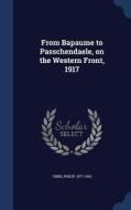 From Bapaume To Passchendaele, On The Western Front, 1917 di Philip Gibbs edito da Sagwan Press