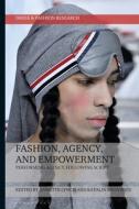Fashion, Agency, and Empowerment: Performing Agency, Following Script edito da BLOOMSBURY VISUAL ARTS