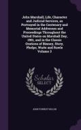 John Marshall, Life, Character And Judicial Services, As Portrayed In The Centenary And Memorial Addresses And Proceedings Throughout The United State di John Forrest Dillon edito da Palala Press