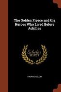The Golden Fleece and the Heroes Who Lived Before Achilles di Padraic Colum edito da CHIZINE PUBN