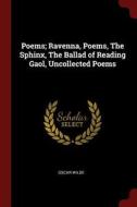 Poems; Ravenna, Poems, the Sphinx, the Ballad of Reading Gaol, Uncollected Poems di Oscar Wilde edito da CHIZINE PUBN