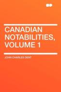 Canadian Notabilities, Volume 1 di John Charles Dent edito da HardPress Publishing