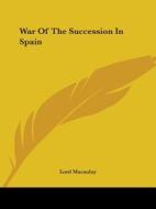 War Of The Succession In Spain di Lord Macaulay edito da Kessinger Publishing, Llc