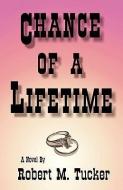 Chance of a Lifetime di Robert M. Tucker edito da Xlibris