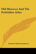 Old Morocco and the Forbidden Atlas di Clarence Edward Andrews edito da Kessinger Publishing