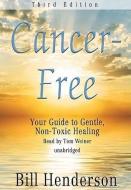 Cancer-Free: Your Guide to Gentle, Non-Toxic Healing di Bill Henderson edito da Blackstone Audiobooks