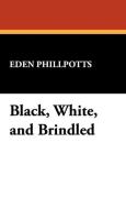 Black, White, and Brindled di Eden Phillpotts edito da Wildside Press