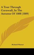 A Tour Through Cornwall, In The Autumn Of 1808 (1809) di Richard Warner edito da Kessinger Publishing, Llc