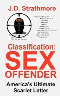 Classification: Sex Offender: America's Ultimate Scarlet Letter di J. D. Strathmore edito da Createspace