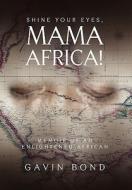 Shine Your Eyes, Mama Africa! di Gavin Bond edito da Xlibris