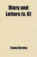 Diary And Letters V. 6 di Fanny Burney edito da General Books