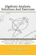 Algebraic Analysis. Solutions and Exercises: Illustrating the Fundamental Theories and the Most Important Processes of Pure Algebra di G. a. Wentworth a. M., J. a. McLellan LL D., J. C. Glashan edito da Createspace
