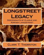 Longstreet Legacy: Descendants of Classje & Adraien Langestraet di Clark T. Thornton edito da Createspace
