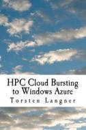 HPC Cloud Bursting to Windows Azure: From Zero to Hero: How to Build Soa and Batch Based HPC Applications with Windows HPC Server 2008 R2 di Torsten Langner edito da Createspace