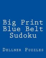 Big Print Blue Belt Sudoku: Sudoku Puzzles from the Dellner Collection di Dellner Puzzles edito da Createspace