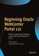 Beginning Oracle WebCenter Portal 12c di Vinay Kumar, Daniel Merchán García edito da Apress