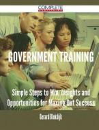 Government Training - Simple Steps To Win, Insights And Opportunities For Maxing Out Success di Gerard Blokdijk edito da Complete Publishing