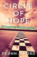 Circle of Hope: An Inspiring NASCAR Journey di Deann Alford edito da Createspace