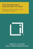 The Renaissance Philosophy of Man: Petrarca, Valla, Ficino, Pico, Pomponazzi, Vives di Ernest Cassier, Paul Oskar Kristeller edito da Literary Licensing, LLC