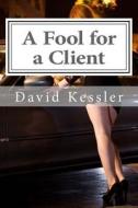 A Fool for a Client di David Kessler edito da Createspace