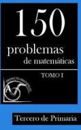 150 Problemas de Matematicas Para Tercero de Primaria (Tomo 1) di Proyecto Aristoteles edito da Createspace
