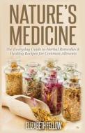 Nature's Medicine: The Everyday Guide to Herbal Remedies & Healing Recipes for Common Ailments di Elizabeth Fellow edito da Createspace