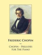 Chopin - Preludes for the Piano di Frederic Chopin, Samwise Publishing edito da Createspace