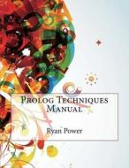PROLOG Techniques Manual di Ryan M. Power, London School of Management Studies edito da Createspace