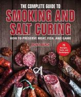 The Complete Guide to Smoking and Salt Curing: How to Preserve Meat, Fish, and Game di Monte Burch edito da SKYHORSE PUB