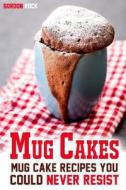 Mug Cakes: Mug Cake Recipes You Could Never Resist di Gordon Rock edito da Createspace