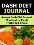 Dash Diet Journal: 6 Week Dash Diet Journal to Help You Plan Meals, Track Food Intake and Fitness Activity di Frances P. Robinson edito da Createspace