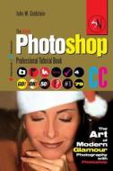 The Adobe Photoshop CC Professional Tutorial Book 79 Macintosh/Windows: The Art of Modern Glamour Photography with Photoshop di John W. Goldstein edito da Createspace