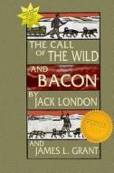 The Call of the Wild and Bacon di James L. Grant edito da Createspace