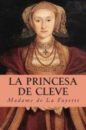 La Princesa de Cleve di Madame De La Fayette edito da Createspace