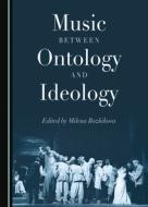 Music Between Ontology And Ideology edito da Cambridge Scholars Publishing