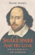 Shakespeare - And His Love - A Play in Four Acts and an Epilogue di Frank Harris edito da Read & Co. Books