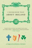 I Never Knew That About Ireland di Christopher Winn edito da Ebury Publishing